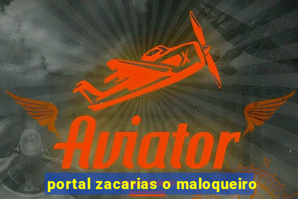 portal zacarias o maloqueiro